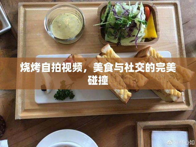 燒烤自拍視頻，美食與社交的完美碰撞