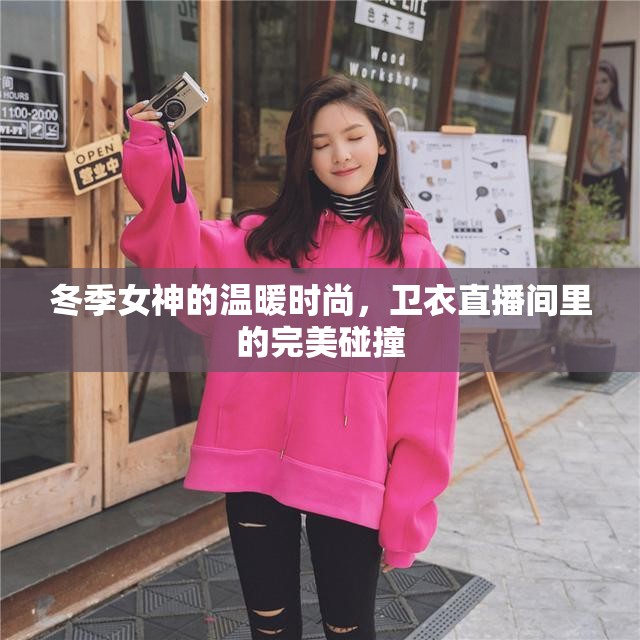 冬季女神的溫暖時尚，衛(wèi)衣直播間里的完美碰撞