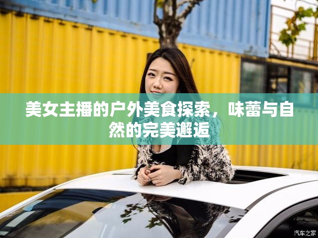 美女主播的戶外美食探索，味蕾與自然的完美邂逅