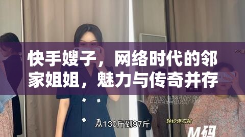 快手嫂子，網(wǎng)絡(luò)時代的鄰家姐姐，魅力與傳奇并存