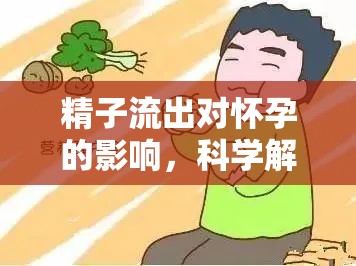精子流出對懷孕的影響，科學(xué)解析與備孕小貼士
