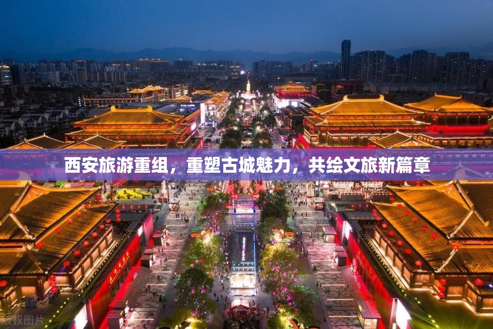 西安旅游重組，重塑古城魅力，共繪文旅新篇章