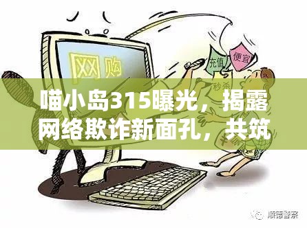 喵小島315曝光，揭露網(wǎng)絡(luò)欺詐新面孔，共筑消費(fèi)者權(quán)益保護(hù)防線