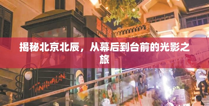 揭秘北京北辰，從幕后到臺(tái)前的光影之旅