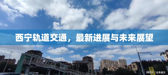 西寧軌道交通，最新進(jìn)展與未來(lái)展望
