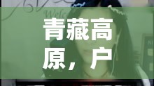 青藏高原，戶(hù)外女主播的非凡之旅