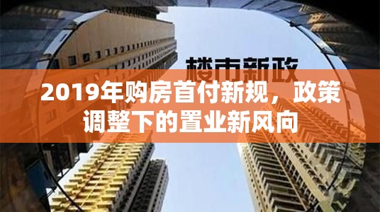 2019年購房首付新規(guī)，政策調(diào)整下的置業(yè)新風向
