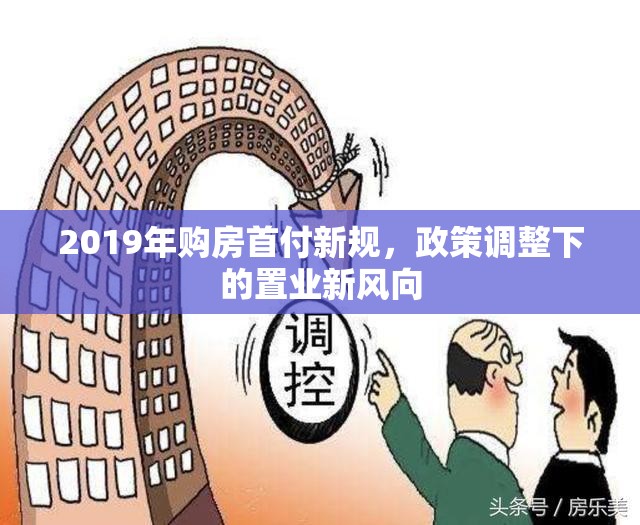 2019年購房首付新規(guī)，政策調(diào)整下的置業(yè)新風向