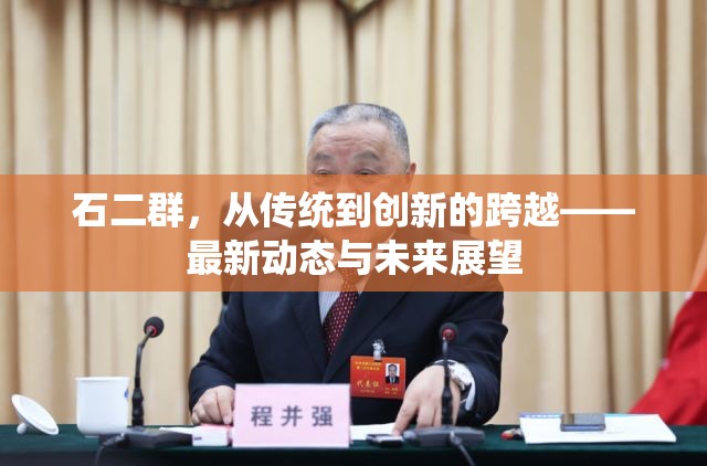 石二群，從傳統(tǒng)到創(chuàng)新的跨越——最新動態(tài)與未來展望