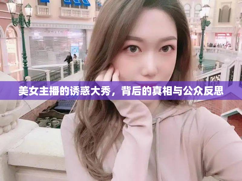 美女主播的誘惑大秀，背后的真相與公眾反思