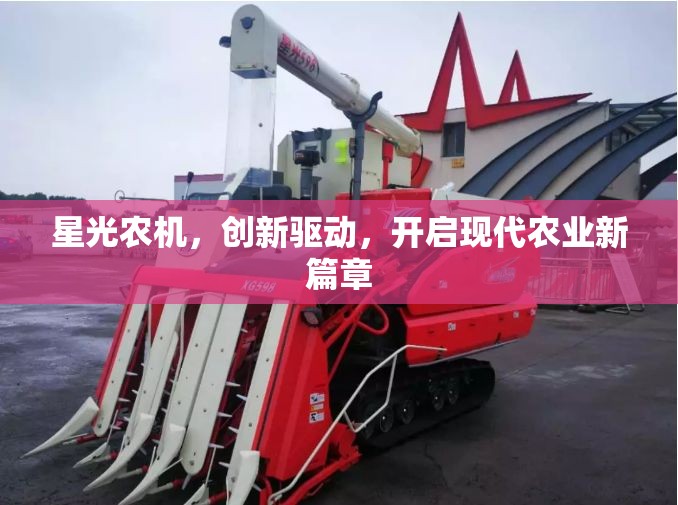 星光農(nóng)機，創(chuàng)新驅(qū)動，開啟現(xiàn)代農(nóng)業(yè)新篇章