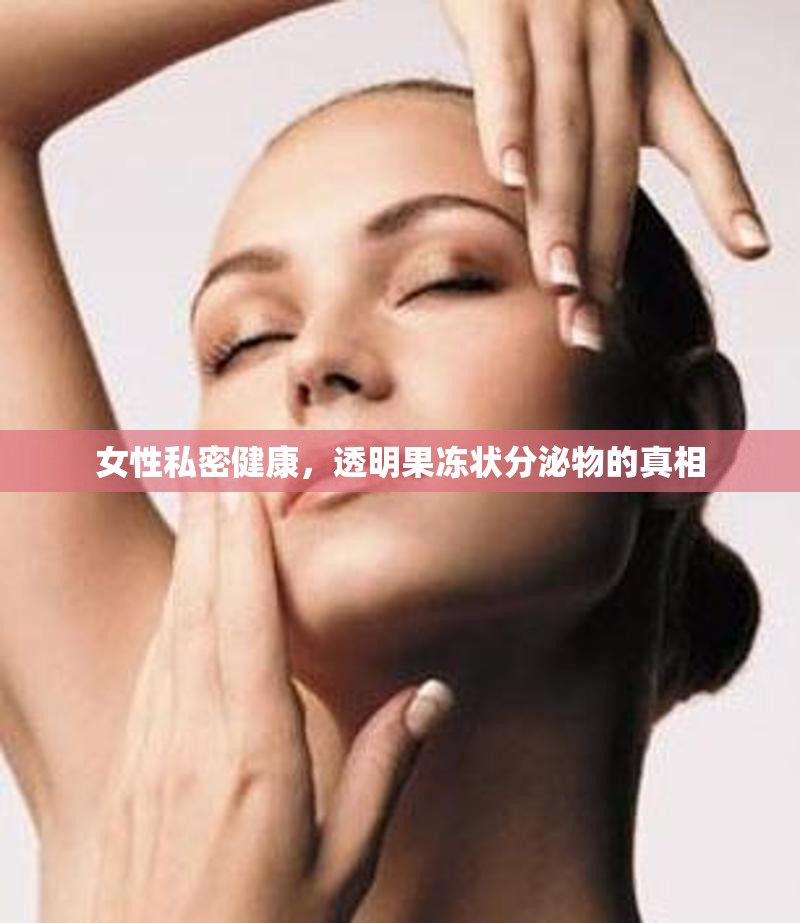 女性私密健康，透明果凍狀分泌物的真相