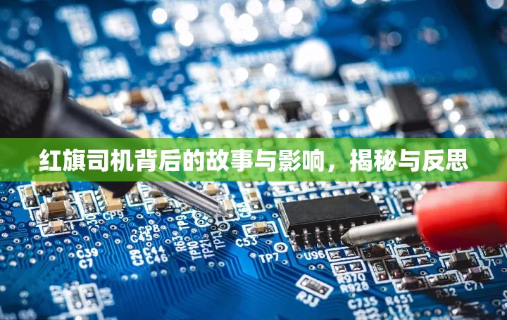 紅旗司機(jī)背后的故事與影響，揭秘與反思