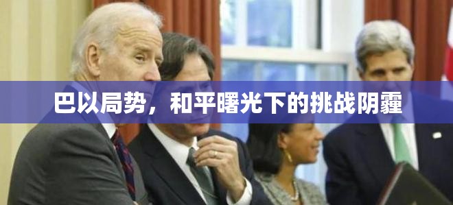 巴以局勢(shì)，和平曙光下的挑戰(zhàn)陰霾