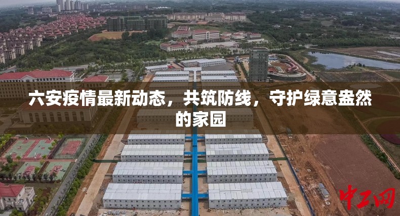 六安疫情最新動態(tài)，共筑防線，守護(hù)綠意盎然的家園