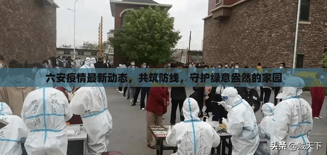 六安疫情最新動態(tài)，共筑防線，守護(hù)綠意盎然的家園