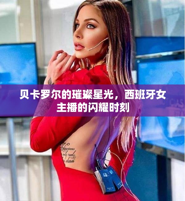 貝卡羅爾的璀璨星光，西班牙女主播的閃耀時(shí)刻