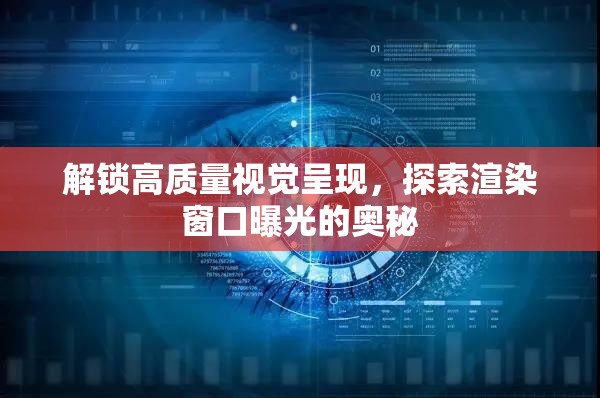 解鎖高質(zhì)量視覺呈現(xiàn)，探索渲染窗口曝光的奧秘