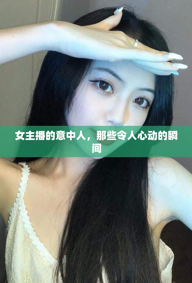 女主播的意中人，那些令人心動的瞬間