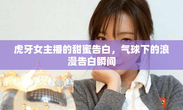 虎牙女主播的甜蜜告白，氣球下的浪漫告白瞬間