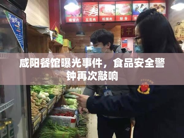 咸陽餐館曝光事件，食品安全警鐘再次敲響