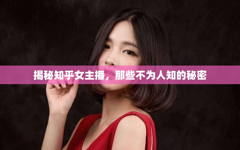 揭秘知乎女主播，那些不為人知的秘密