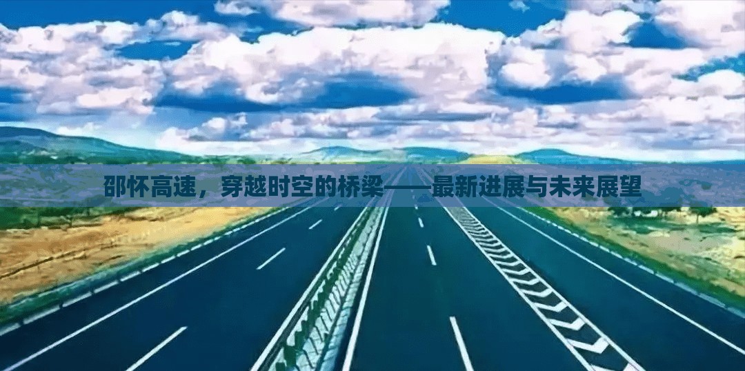 邵懷高速，穿越時空的橋梁——最新進(jìn)展與未來展望
