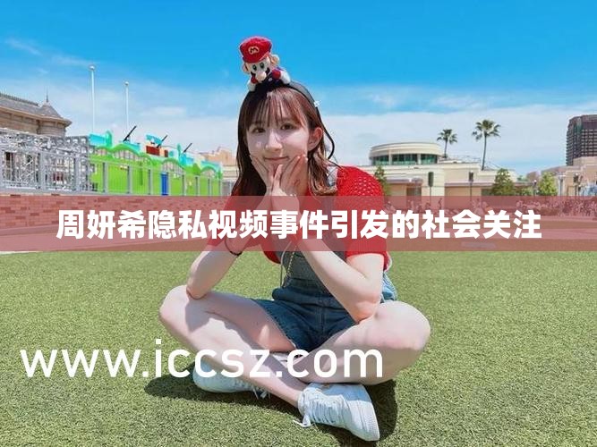 周妍希隱私視頻事件引發(fā)的社會關(guān)注