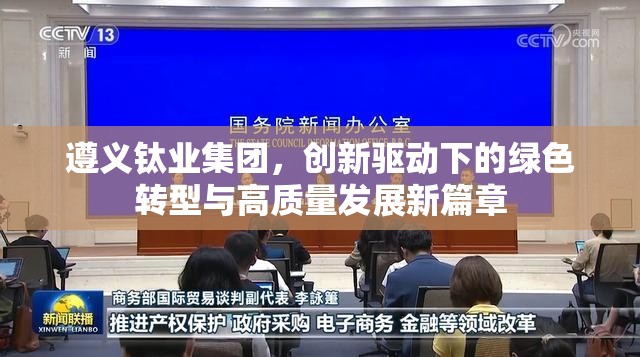 遵義鈦業(yè)集團(tuán)，創(chuàng)新驅(qū)動下的綠色轉(zhuǎn)型與高質(zhì)量發(fā)展新篇章