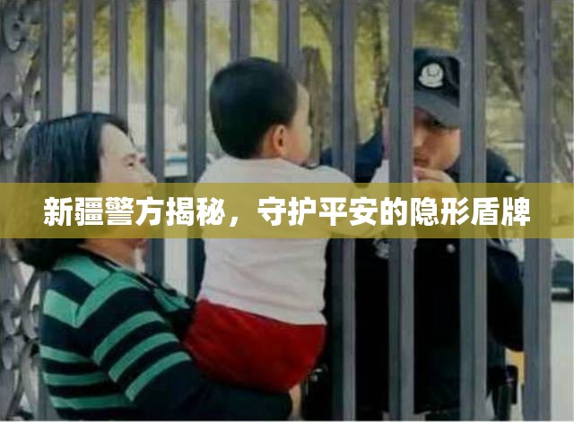 新疆警方揭秘，守護(hù)平安的隱形盾牌
