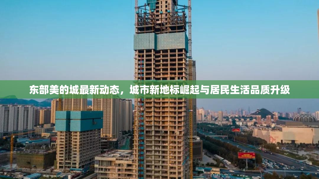 東部美的城最新動態(tài)，城市新地標崛起與居民生活品質升級