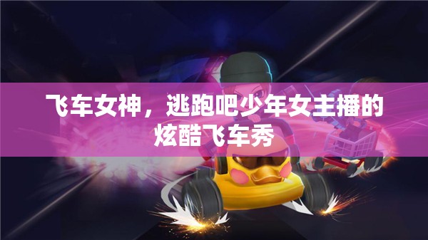 飛車女神，逃跑吧少年女主播的炫酷飛車秀