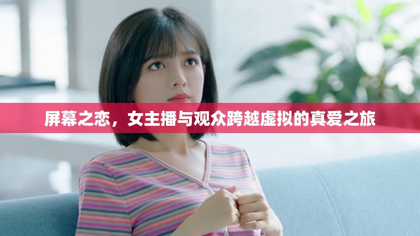 屏幕之戀，女主播與觀眾跨越虛擬的真愛之旅