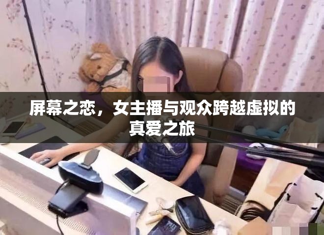 屏幕之戀，女主播與觀眾跨越虛擬的真愛之旅