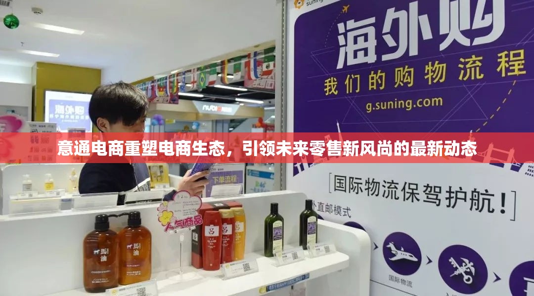 意通電商重塑電商生態(tài)，引領未來零售新風尚的最新動態(tài)