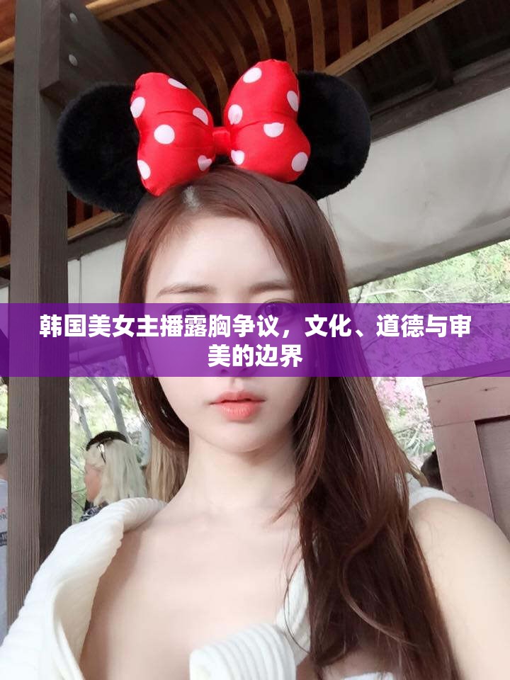 韓國美女主播露胸爭議，文化、道德與審美的邊界