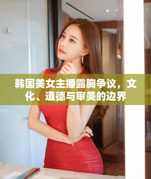 韓國美女主播露胸爭議，文化、道德與審美的邊界