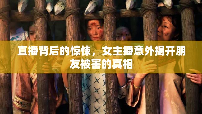 直播背后的驚悚，女主播意外揭開(kāi)朋友被害的真相