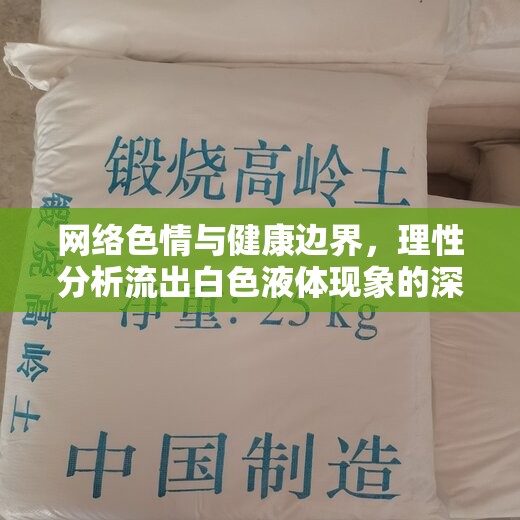 網(wǎng)絡(luò)色情與健康邊界，理性分析流出白色液體現(xiàn)象的深層原因