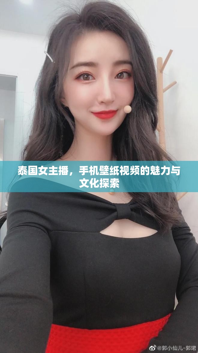 泰國女主播，手機(jī)壁紙視頻的魅力與文化探索