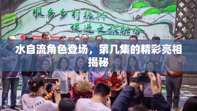 水自流角色登場，第幾集的精彩亮相揭秘