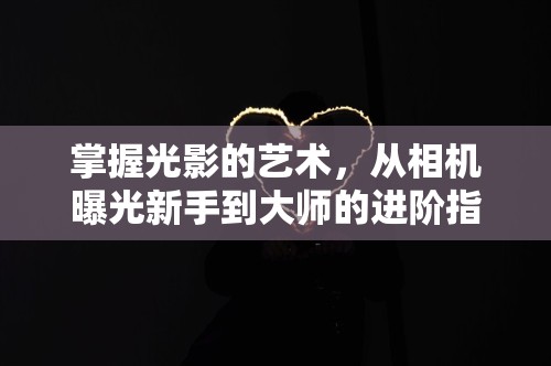 掌握光影的藝術(shù)，從相機(jī)曝光新手到大師的進(jìn)階指南