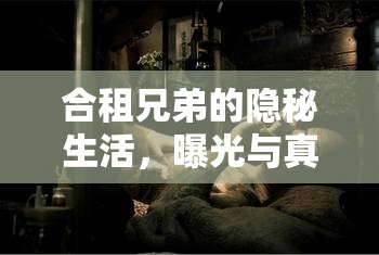 合租兄弟的隱秘生活，曝光與真性情的交織