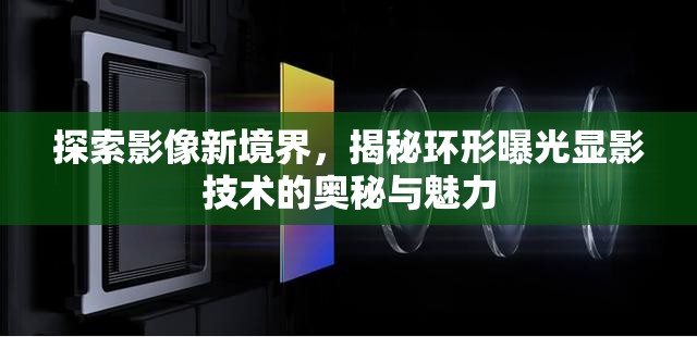 探索影像新境界，揭秘環(huán)形曝光顯影技術(shù)的奧秘與魅力