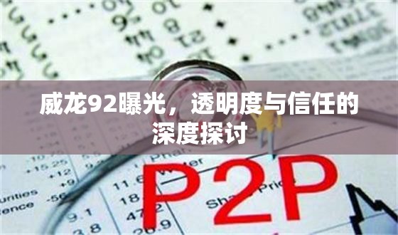 威龍92曝光，透明度與信任的深度探討