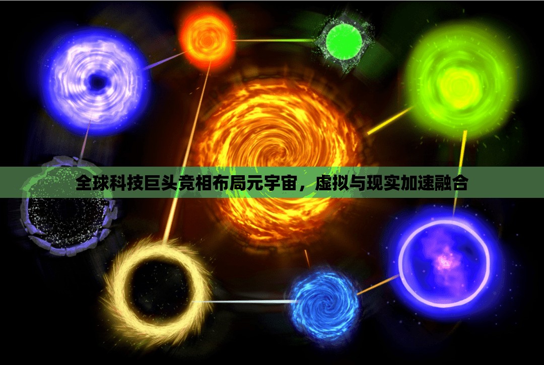 全球科技巨頭競相布局元宇宙，虛擬與現(xiàn)實加速融合