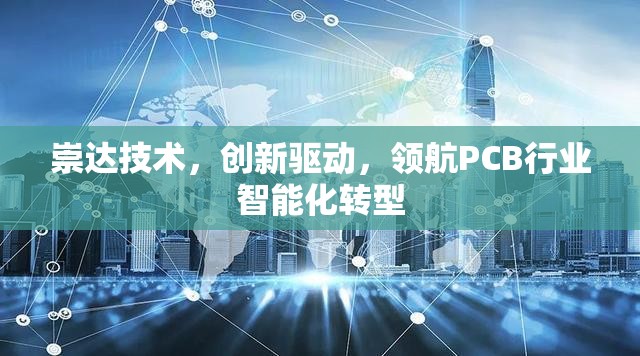 崇達(dá)技術(shù)，創(chuàng)新驅(qū)動(dòng)，領(lǐng)航PCB行業(yè)智能化轉(zhuǎn)型