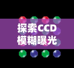 探索CCD模糊曝光，解鎖光影捕捉的奧秘