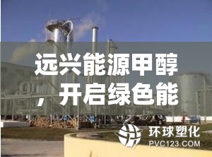 遠(yuǎn)興能源甲醇，開(kāi)啟綠色能源新篇章的最新進(jìn)展