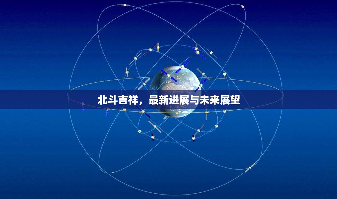 北斗吉祥，最新進展與未來展望
